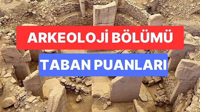 Arkeoloji Bölümü Taban Puanları ve Başarı Sıralamaları 2023: Üniversitelerin Arkeoloji Bölümü Taban Puanları