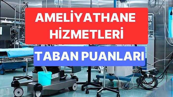 Ameliyathane Hizmetleri Taban Puanları ve Başarı Sıralamaları 2023: Ameliyathane Hizmetleri Taban Puanları