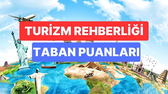 Turizm Rehberliği Taban Puanları ve Başarı Sıralamaları 2023: Üniversitelerin Turizm Rehberliği Taban Puanları