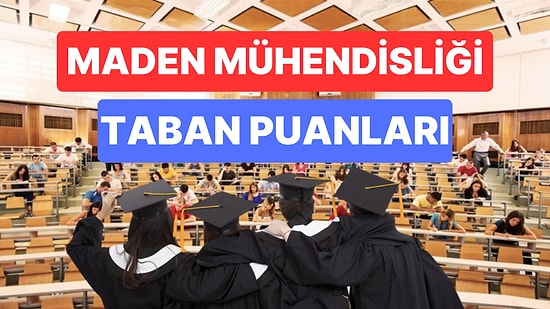 Maden Mühendisliği Taban Puanları ve Başarı Sıralamaları 2023: Üniversitelerin Maden Mühendisliği Puanları