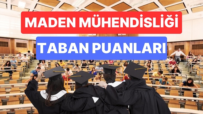 Maden Mühendisliği Taban Puanları ve Başarı Sıralamaları 2023: Üniversitelerin Maden Mühendisliği Puanları