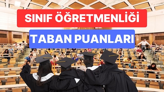 Sınıf Öğretmenliği Taban Puanları ve Başarı Sıralamaları 2023: Üniversitelerin Sınıf Öğretmenliği Puanları