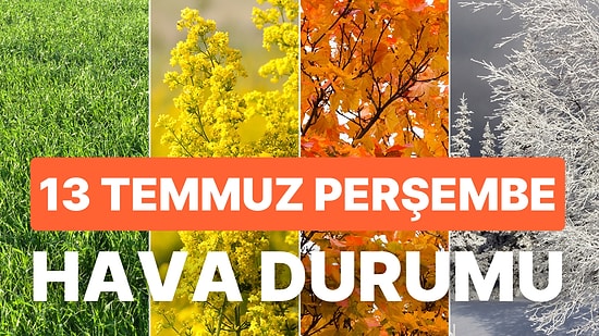 13 Temmuz Perşembe Hava Durumu: Bugün Hava Nasıl Olacak? Kavurucu Sıcaklar Geliyor!