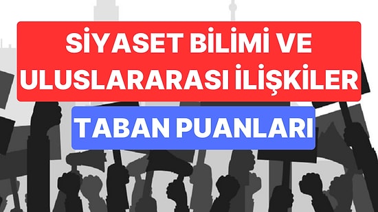 Siyaset Bilimi ve Uluslararası İlişkiler Bölümü Taban Puanları ve Başarı Sıralamaları 2023