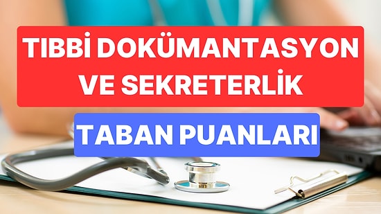 Tıbbi Dokümantasyon ve Sekreterlik Taban Puanları ve Başarı Sıralamaları 2023:Tıbbi Dokümantasyon Taban Puanı