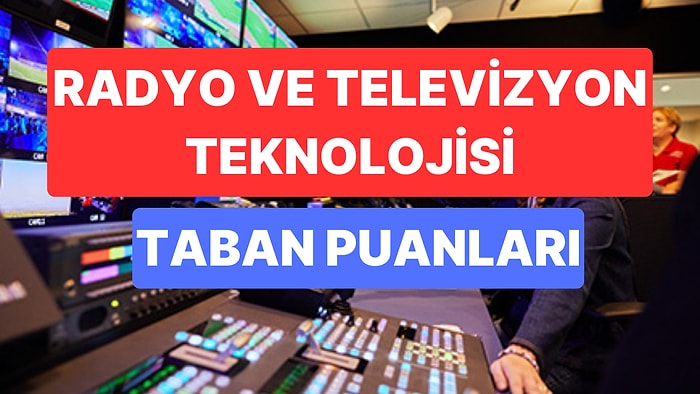 Radyo ve Televizyon Teknolojisi Taban Puanları ve Başarı Sıralamaları 2023: Radyo ve Televizyon Taban Puanı