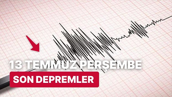 Nerede Deprem Oldu? 13 Temmuz Perşembe Kandilli Rasathanesi ve AFAD Son Depremler Listesi
