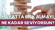 Hayatta Risk Almayı Ne Kadar Sevdiğini Hesaplıyoruz!