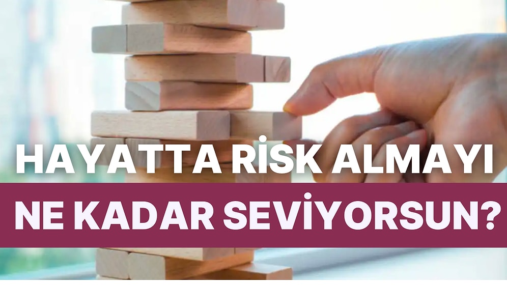 Hayatta Risk Almayı Ne Kadar Sevdiğini Hesaplıyoruz!