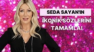 Bakalım Seda Bacımızın İkonik Sözlerini Tamamlayabilecek misin?