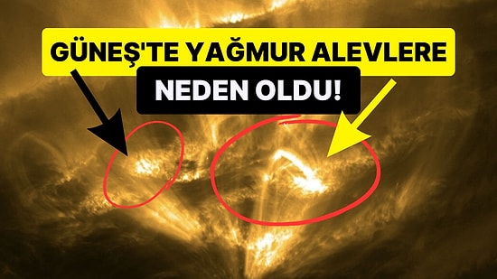 Güneş'in Üzerinde Oluşan 'Ateş Yağmuru' Hakkında İlginç Bilgiler ve Görüntüler Ağzınızı Açık Bırakacak!