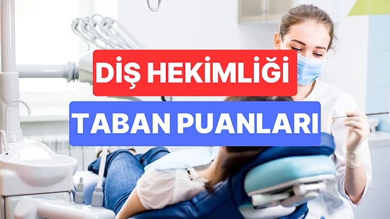 Diş Hekimliği Taban Puanları ve Başarı Sıralamaları 2023: Özel ve Devlet Üniversiteleri Diş Taban Puanları