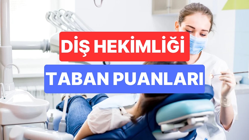 Diş Hekimliği Taban Puanları ve Başarı Sıralamaları 2023: Özel ve Devlet Üniversiteleri Diş Taban Puanları
