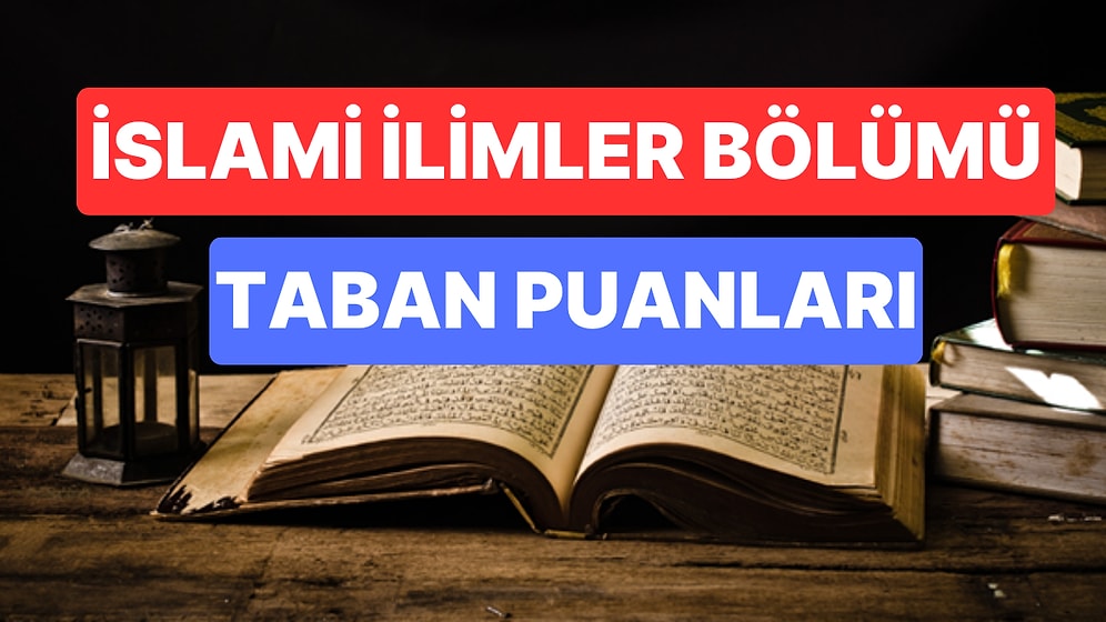 İslami İlimler Bölümü Taban Puanları ve Başarı Sıralamaları 2023:Üniversitelerin İslami İlimler Taban Puanları