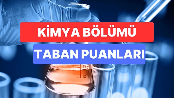 Kimya Bölümü Taban Puanları ve Başarı Sıralamaları 2023:Özel ve Devlet Üniversiteleri Kimya Bölümü Taban Puanı