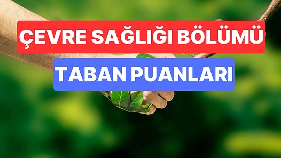 Çevre Sağlığı Bölümü Taban Puanları ve Başarı Sıralamaları 2023: Üniversitelerin Çevre Sağlığı Taban Puanı