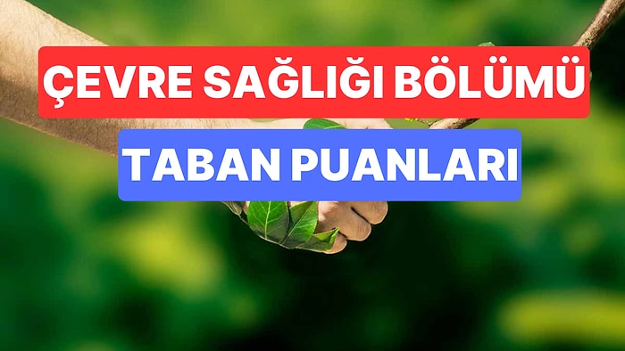 Çevre Sağlığı Bölümü Taban Puanları ve Başarı Sıralamaları 2023: Üniversitelerin Çevre Sağlığı Taban Puanı