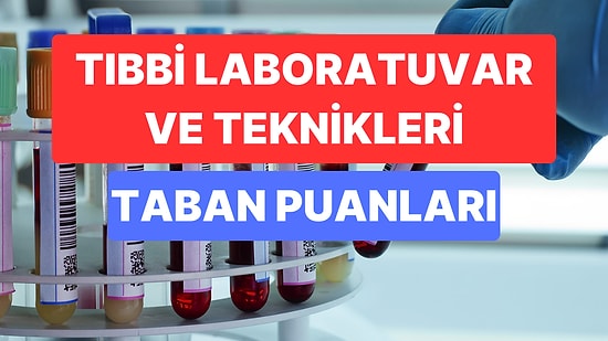 Tıbbi Laboratuvar Teknikleri Taban Puanları ve Başarı Sıralamaları 2023: Tıbbi Laboratuvar Taban Puanı