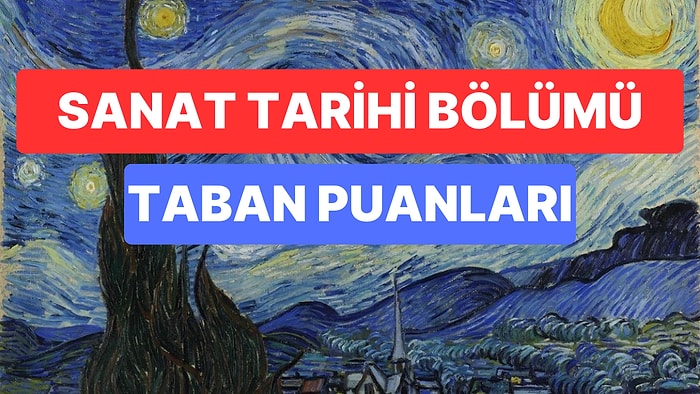 Sanat Tarihi Bölümü Taban Puanları ve Başarı Sıralamaları 2023:Üniversitelerin Sanat Tarihi Bölümü Taban Puanı