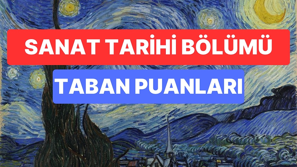 Sanat Tarihi Bölümü Taban Puanları ve Başarı Sıralamaları 2023:Üniversitelerin Sanat Tarihi Bölümü Taban Puanı