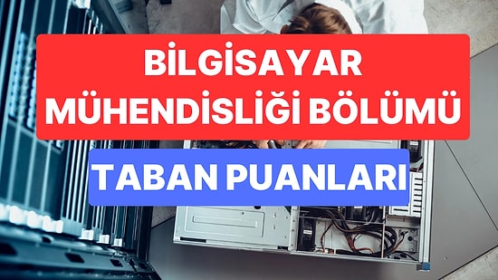 Bilgisayar Mühendisliği Taban Puanları ve Başarı Sıralamaları 2023:Bilgisayar Mühendisliği Bölümü Taban Puanı