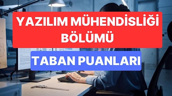 Yazılım Mühendisliği Bölümü Taban Puanları ve Başarı Sıralamaları 2023:Yazılım Mühendisliği Bölümü Taban Puanı