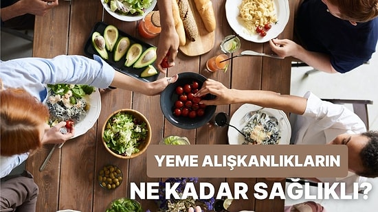 Yeme Alışkanlıkların Ne Kadar Sağlıklı?