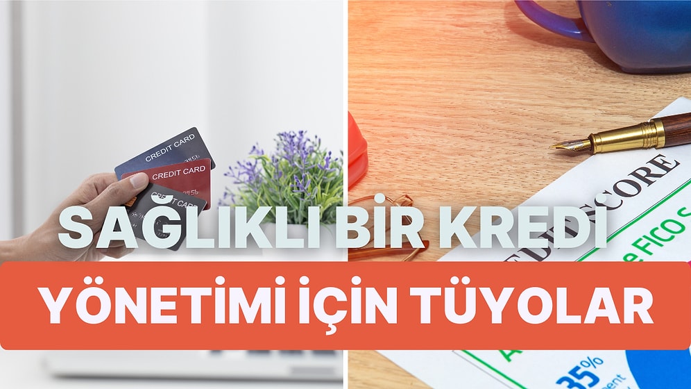Kredi Kullanırken Sağlıklı Bir Kredi Yönetimi Sağlamak İçin Yapabileceğiniz 10 Şey