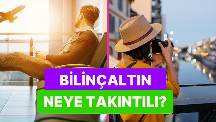 Seyahat Alışkanlıklarına Göre Bilinçaltın Neye Takıntılı?