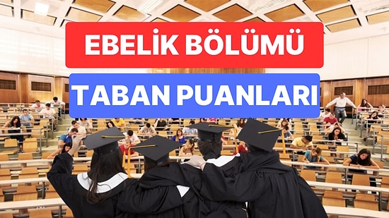 Ebelik Bölümü Taban Puanları ve Başarı Sıralamaları 2023: Özel ve Devlet Üniversiteleri Ebelik Taban Puanları