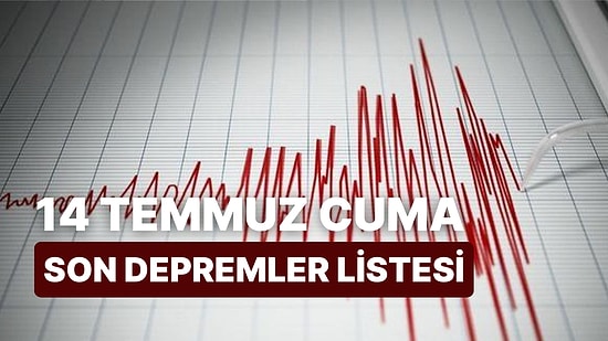 14 Temmuz Cuma Kandilli Rasathanesi ve AFAD Son Depremler Listesi: Deprem mi Oldu?