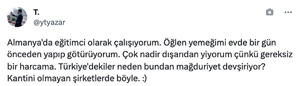 "Öğlen yemeğimi evde bir gün önceden yapıp götürüyorum. Çok nadir dışarıdan yiyorum çünkü gereksiz bir harcama. Türkiye'dekiler neden bundan mağduriyet devşiriyor?"