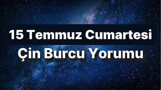 15 Temmuz Cumartesi Çin Burcuna Göre Günün Nasıl Geçecek?