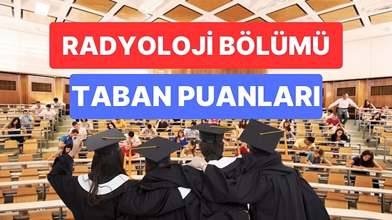 Radyoloji Taban Puanları ve Başarı Sıralamaları 2023: Özel ve Devlet Üniversiteleri Radyoloji Taban Puanları