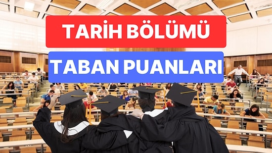 Tarih Bölümü Taban Puanları ve Başarı Sıralamaları 2023: Özel ve Devlet Üniversiteleri Tarih Taban Puanları