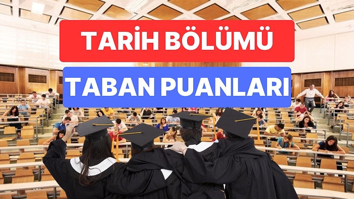 Tarih Bölümü Taban Puanları ve Başarı Sıralamaları 2023: Özel ve Devlet Üniversiteleri Tarih Taban Puanları