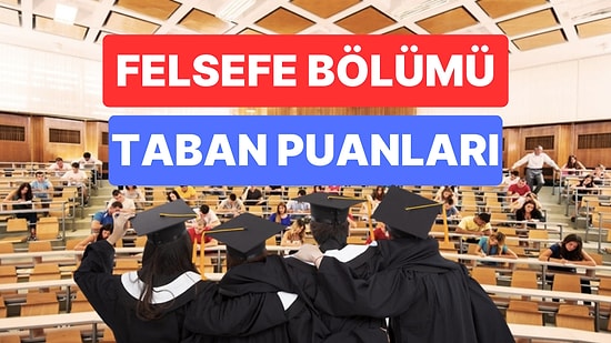 Felsefe Bölümü Taban Puanları ve Başarı Sıralamaları 2023:Özel ve Devlet Üniversiteleri Felsefe Taban Puanları