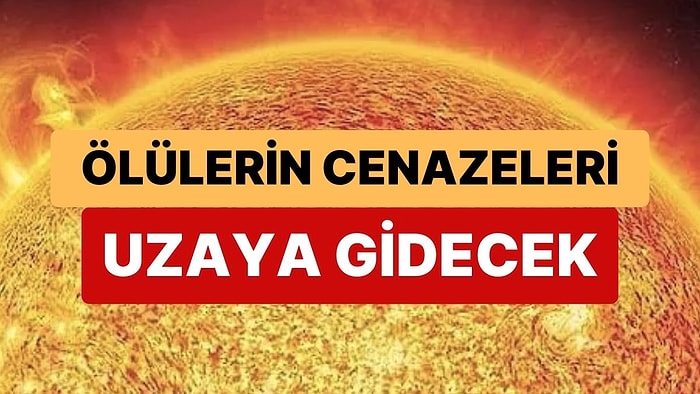 Cenaze Şirketinden ‘Dev’ Hizmet: Cenazeler Uzaya Gönderilecek, Güneşin Etrafında Dönecek