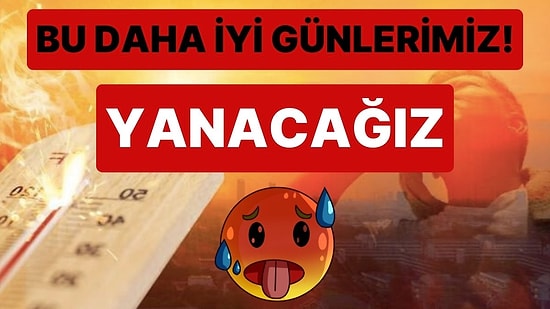 Kavurucu Sıcaklar Daha da Artacak: Hava Durumunda Sıcaklık Ne Zaman Normale Dönecek?