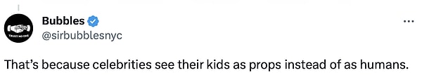 "Bunun nedeni, ünlülerin çocuklarını insan yerine sahne malzemesi olarak görmeleridir."