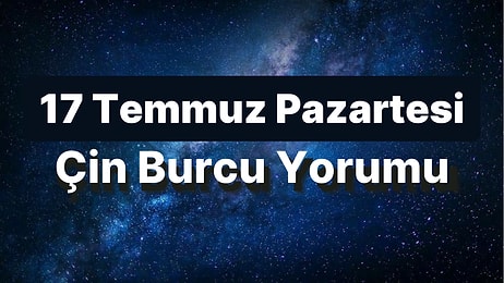 17 Temmuz Pazartesi Çin Burcuna Göre Günün Nasıl Geçecek?