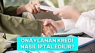 Kredi Onaylandıktan Sonra İptal Edilebilir Mi? Kredi İptal Prosedürü Hakkında Her Şey