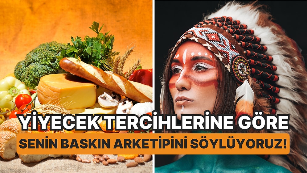 Yiyecek Tercihlerine Göre Senin Baskın Arketipini Söylüyoruz!