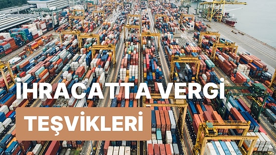 İhracatta Vergi Muafiyeti Nedir? Hangi Koşullarda Kimlere Nasıl Sağlanır?