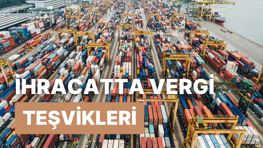 İhracatta Vergi Muafiyeti Nedir? Hangi Koşullarda Kimlere Nasıl Sağlanır?