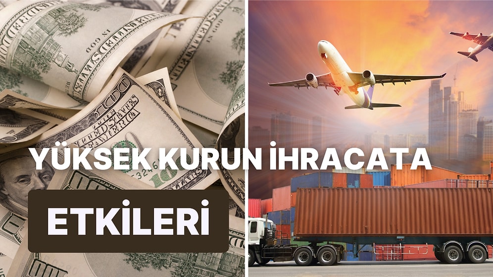 Kurun Yükselmesi İhracatçıları Nasıl Etkiler? İşte Yüksek Kurun İhracatçılar Üstündeki 10 Etkisi