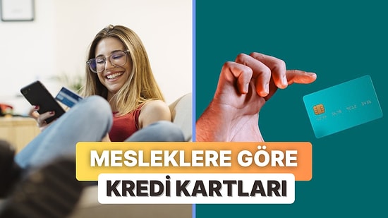 Herkese Göre Bir Kart Var: Meslek Gruplarına Özel Düzenlenmiş 10 Kredi Kartı Türü