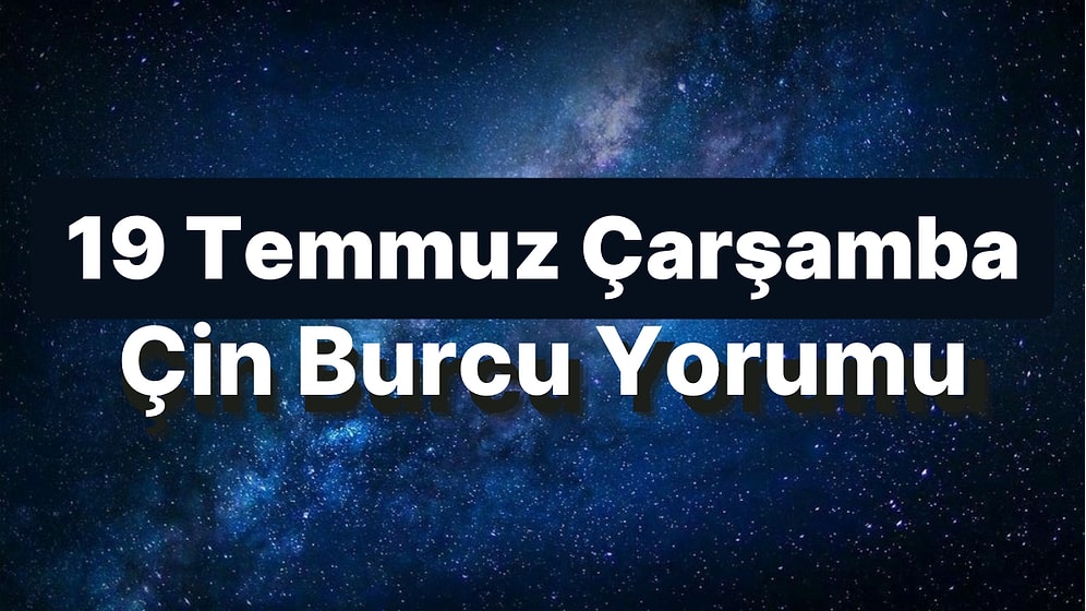 19 Temmuz Çarşamba Çin Burcuna Göre Günün Nasıl Geçecek?
