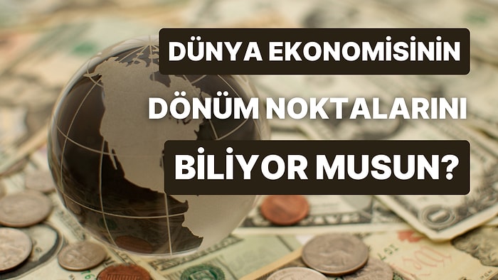 Dünya Ekonomi Tarihindeki Önemli Gelişmelere Ne Kadar Hakimsin?