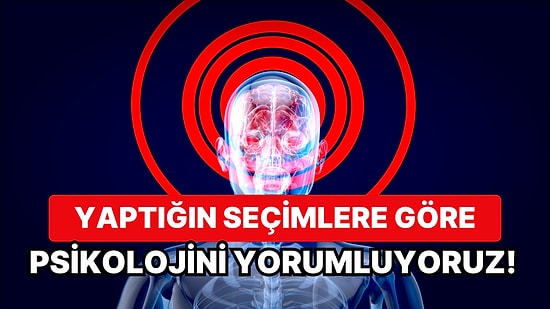 Yaptığın Seçimlere Göre Psikolojini Yorumluyoruz!